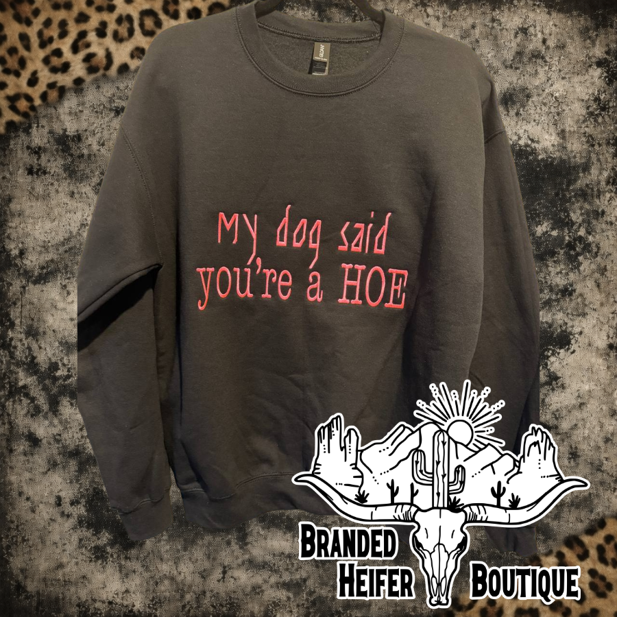 My Dog Said You’re a Hoe Embroidered Crewneck