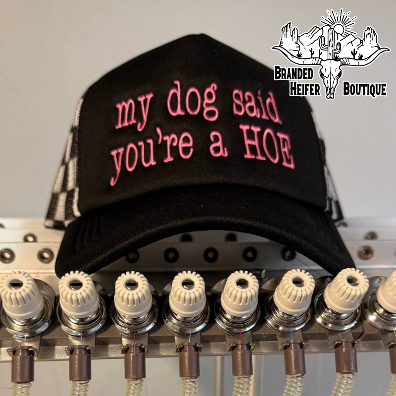 My Dog Said You’re a Hoe Embroidered Trucker Hat