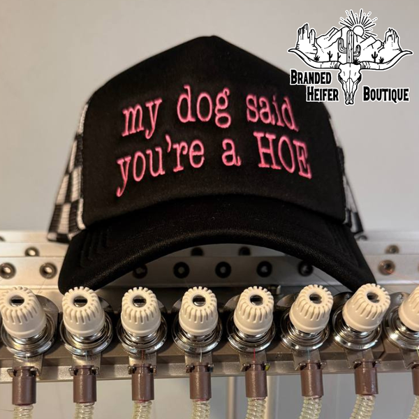 My Dog Said You’re a Hoe Embroidered Trucker Hat