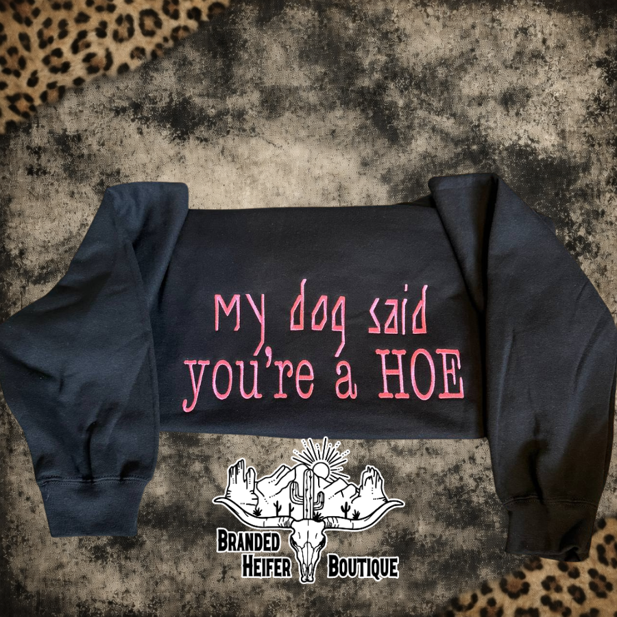 My Dog Said You’re a Hoe Embroidered Crewneck